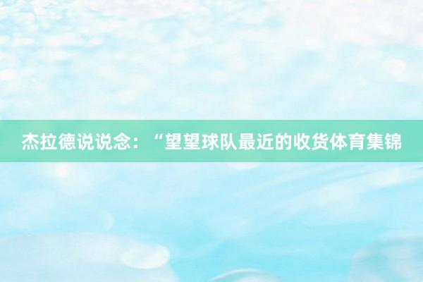 杰拉德说说念：“望望球队最近的收货体育集锦