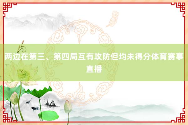 两边在第三、第四局互有攻防但均未得分体育赛事直播