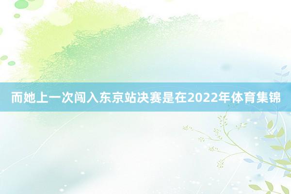 而她上一次闯入东京站决赛是在2022年体育集锦