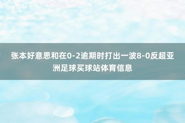 张本好意思和在0-2逾期时打出一波8-0反超亚洲足球买球站体育信息