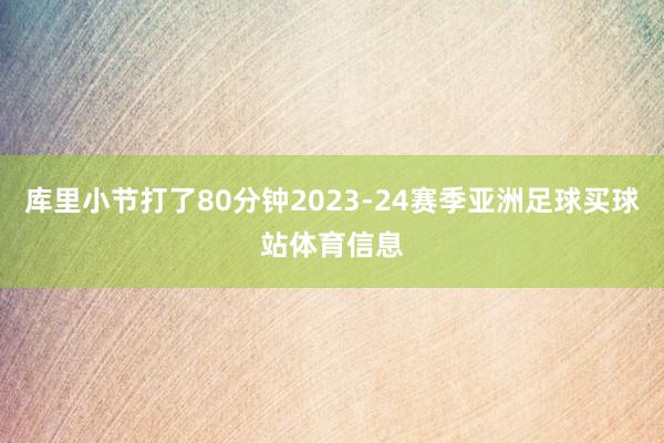 库里小节打了80分钟2023-24赛季亚洲足球买球站体育信息