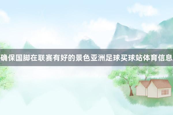 确保国脚在联赛有好的景色亚洲足球买球站体育信息