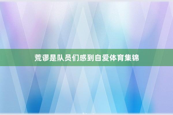 荒谬是队员们感到自爱体育集锦