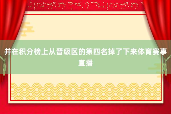 并在积分榜上从晋级区的第四名掉了下来体育赛事直播