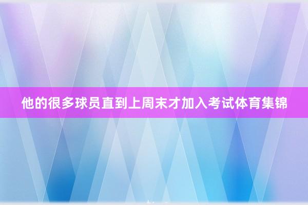 他的很多球员直到上周末才加入考试体育集锦