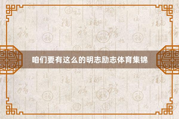 咱们要有这么的明志励志体育集锦