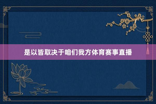 是以皆取决于咱们我方体育赛事直播