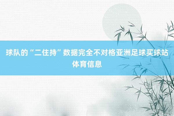 球队的“二住持”数据完全不对格亚洲足球买球站体育信息
