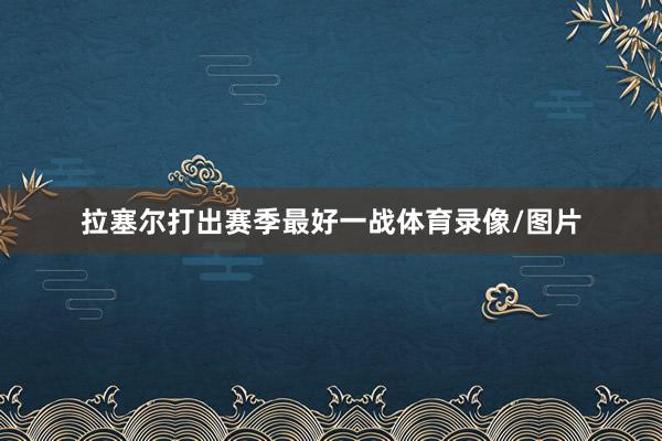 拉塞尔打出赛季最好一战体育录像/图片