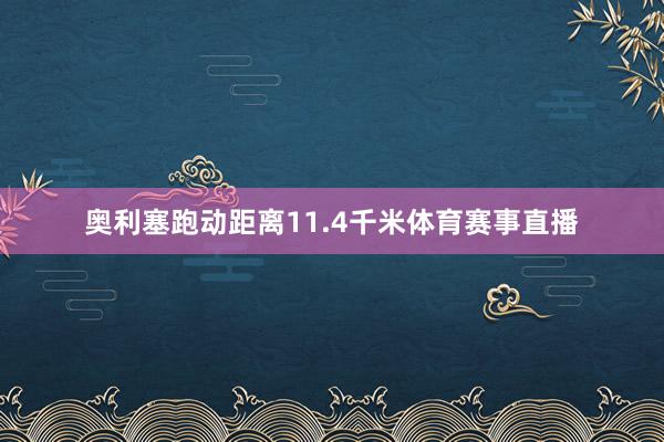 奥利塞跑动距离11.4千米体育赛事直播