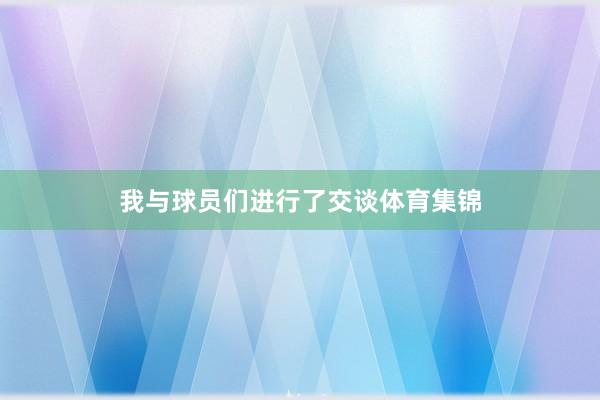 我与球员们进行了交谈体育集锦