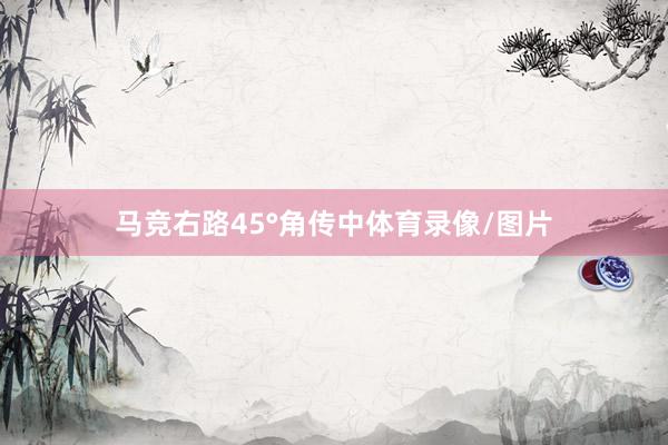 马竞右路45°角传中体育录像/图片