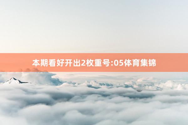 本期看好开出2枚重号:05体育集锦