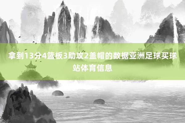 拿到13分4篮板3助攻2盖帽的数据亚洲足球买球站体育信息