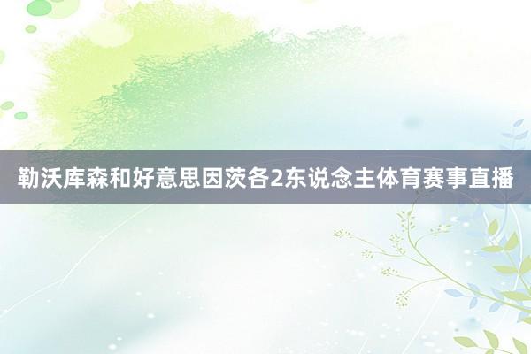 勒沃库森和好意思因茨各2东说念主体育赛事直播