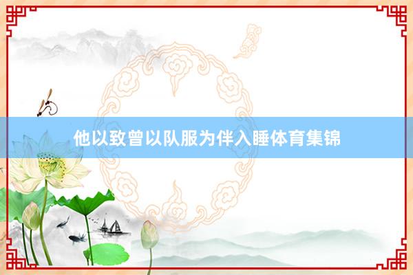 他以致曾以队服为伴入睡体育集锦
