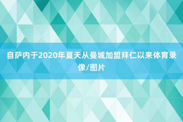 自萨内于2020年夏天从曼城加盟拜仁以来体育录像/图片