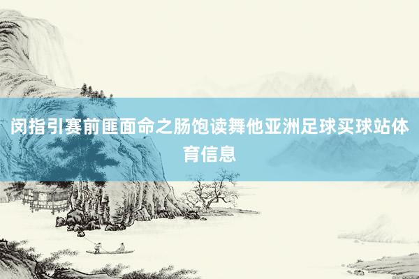 闵指引赛前匪面命之肠饱读舞他亚洲足球买球站体育信息