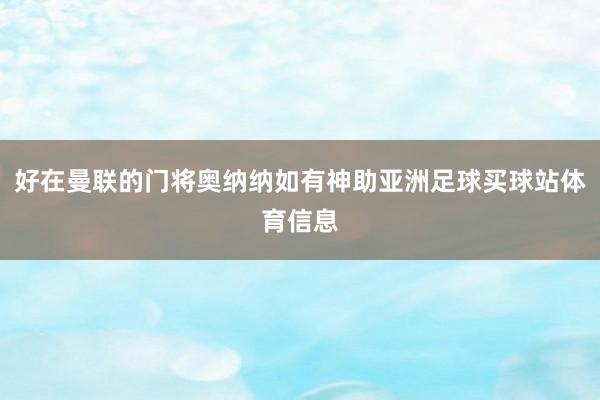 好在曼联的门将奥纳纳如有神助亚洲足球买球站体育信息