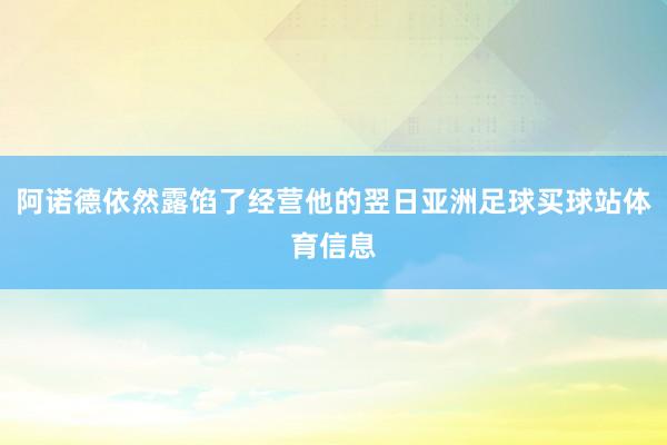 阿诺德依然露馅了经营他的翌日亚洲足球买球站体育信息