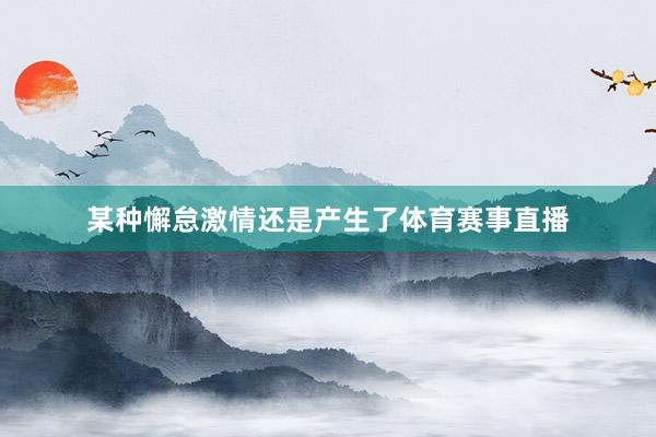 某种懈怠激情还是产生了体育赛事直播