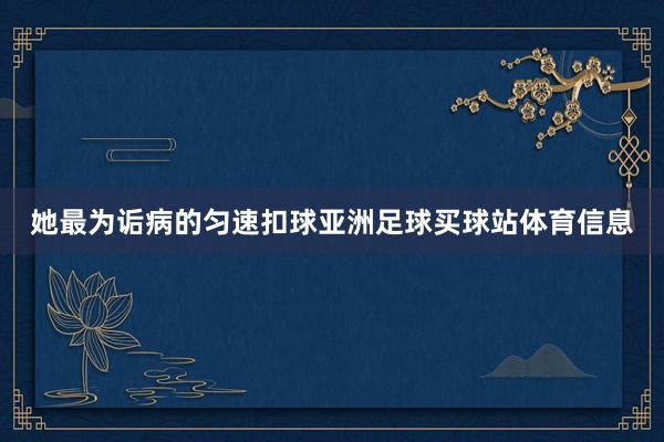 她最为诟病的匀速扣球亚洲足球买球站体育信息