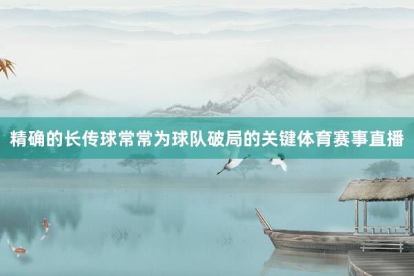 精确的长传球常常为球队破局的关键体育赛事直播