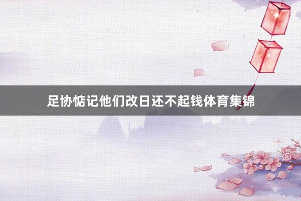 足协惦记他们改日还不起钱体育集锦