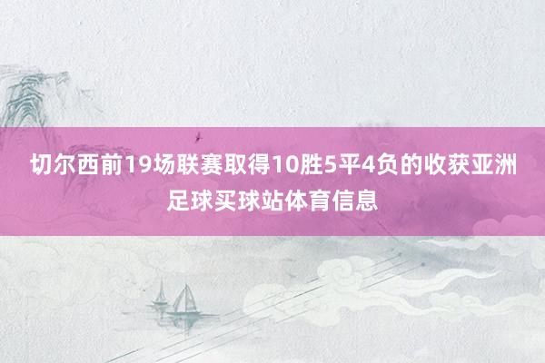 切尔西前19场联赛取得10胜5平4负的收获亚洲足球买球站体育信息
