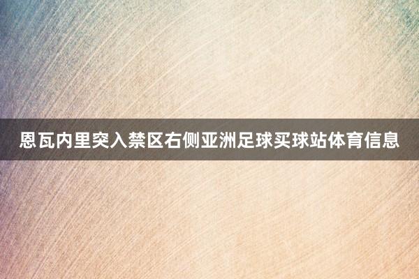 恩瓦内里突入禁区右侧亚洲足球买球站体育信息