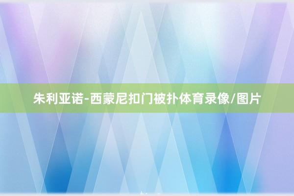 朱利亚诺-西蒙尼扣门被扑体育录像/图片