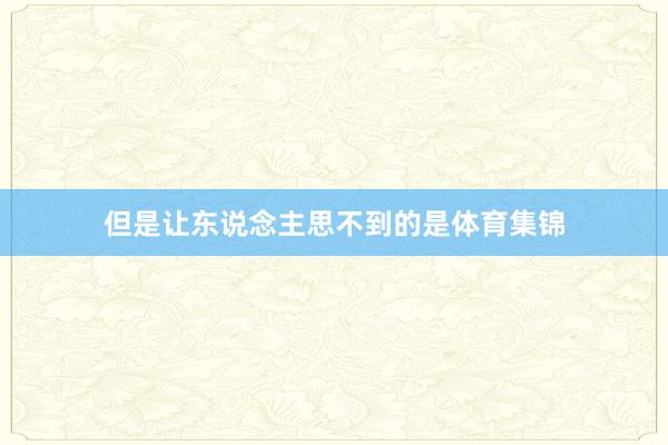 但是让东说念主思不到的是体育集锦