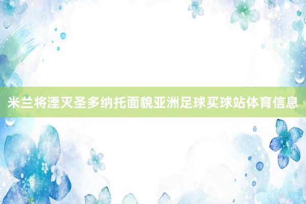 米兰将湮灭圣多纳托面貌亚洲足球买球站体育信息