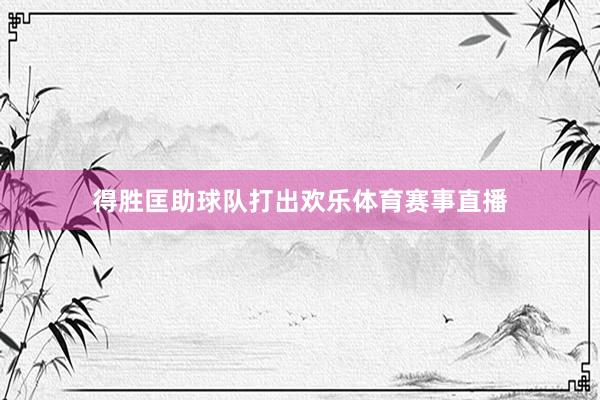得胜匡助球队打出欢乐体育赛事直播