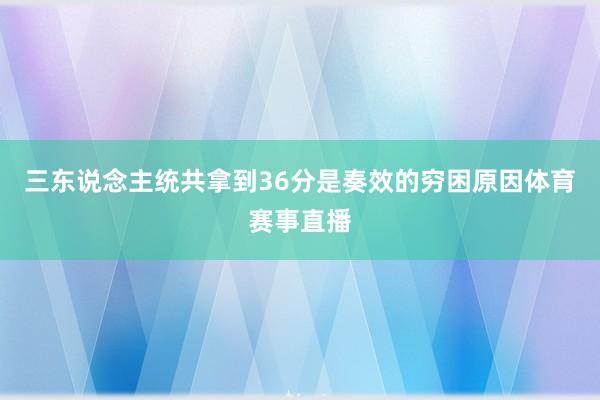 三东说念主统共拿到36分是奏效的穷困原因体育赛事直播