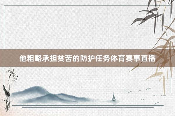 他粗略承担贫苦的防护任务体育赛事直播