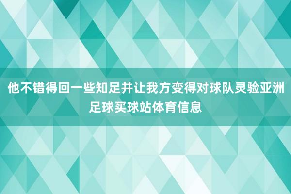 他不错得回一些知足并让我方变得对球队灵验亚洲足球买球站体育信息