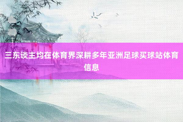三东谈主均在体育界深耕多年亚洲足球买球站体育信息
