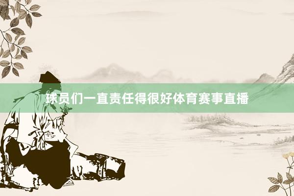 球员们一直责任得很好体育赛事直播