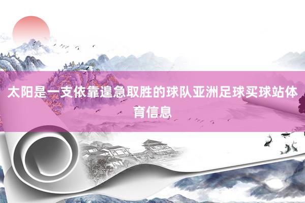 太阳是一支依靠遑急取胜的球队亚洲足球买球站体育信息
