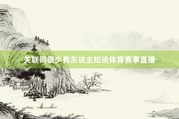 关联词很少有东谈主知谈体育赛事直播