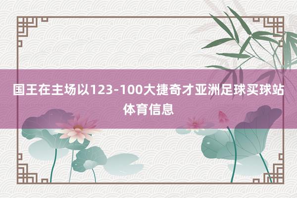 国王在主场以123-100大捷奇才亚洲足球买球站体育信息