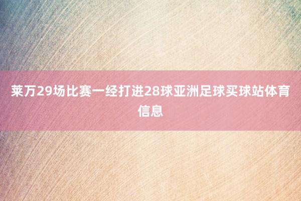 莱万29场比赛一经打进28球亚洲足球买球站体育信息