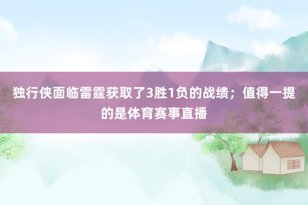 独行侠面临雷霆获取了3胜1负的战绩；值得一提的是体育赛事直播