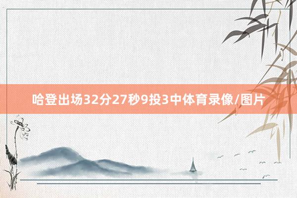 哈登出场32分27秒9投3中体育录像/图片