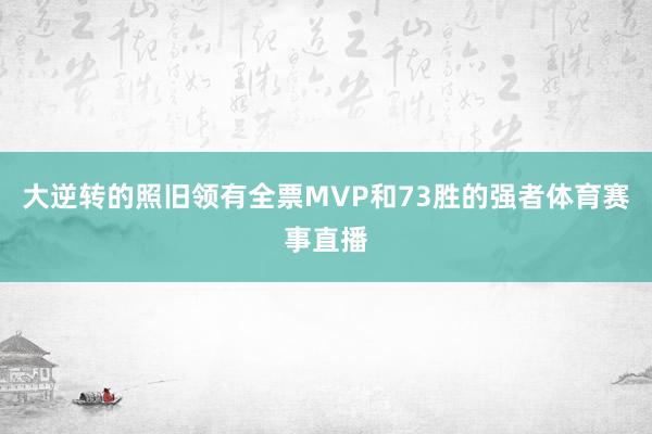 大逆转的照旧领有全票MVP和73胜的强者体育赛事直播