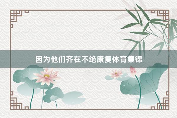 因为他们齐在不绝康复体育集锦