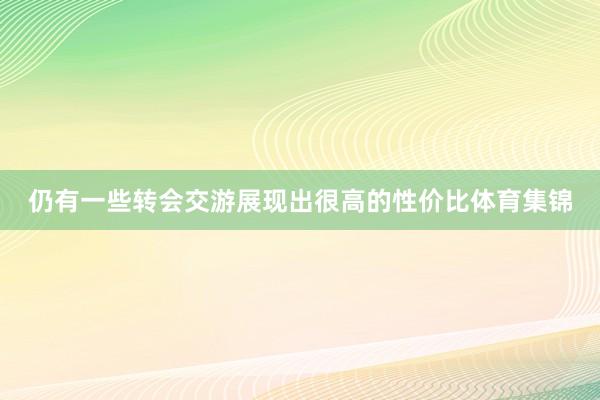 仍有一些转会交游展现出很高的性价比体育集锦