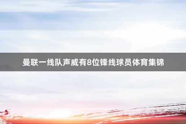 曼联一线队声威有8位锋线球员体育集锦