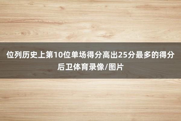 位列历史上第10位单场得分高出25分最多的得分后卫体育录像/图片